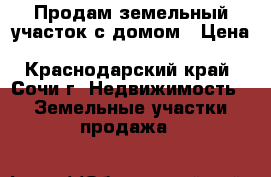 Продам земельный участок с домом › Цена ­ 2 250 000 - Краснодарский край, Сочи г. Недвижимость » Земельные участки продажа   